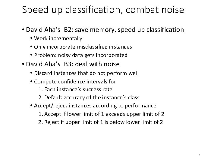 Speed up classification, combat noise • David Aha’s IB 2: save memory, speed up