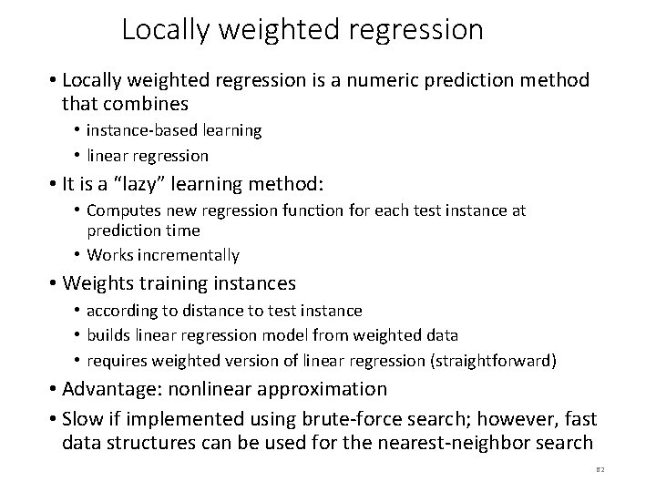 Locally weighted regression • Locally weighted regression is a numeric prediction method that combines