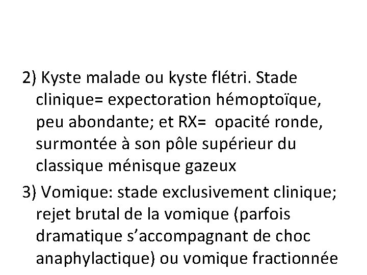 2) Kyste malade ou kyste flétri. Stade clinique= expectoration hémoptoïque, peu abondante; et RX= 2) Kyste malade ou kyste flétri. Stade clinique= expectoration hémoptoïque, peu abondante; et RX=