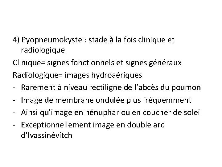 4) Pyopneumokyste : stade à la fois clinique et radiologique Clinique= signes fonctionnels et