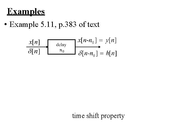 Examples • Example 5. 11, p. 383 of text time shift property 