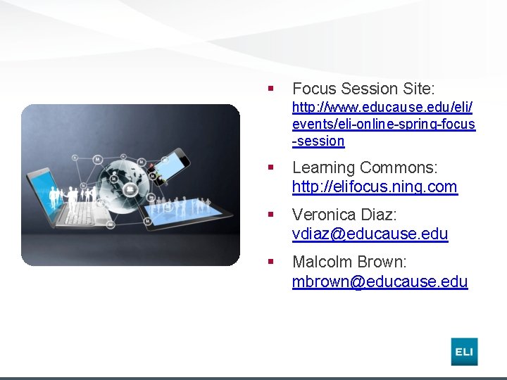 § Focus Session Site: http: //www. educause. edu/eli/ events/eli-online-spring-focus -session § Learning Commons: http: