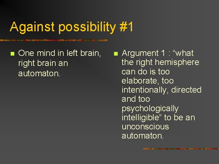 Against possibility #1 n One mind in left brain, right brain an automaton. n Against possibility #1 n One mind in left brain, right brain an automaton. n