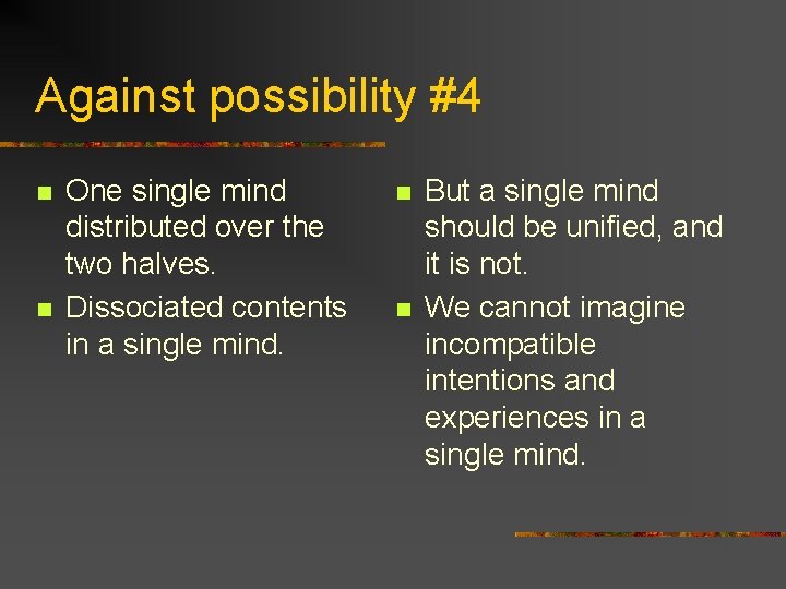 Against possibility #4 n n One single mind distributed over the two halves. Dissociated Against possibility #4 n n One single mind distributed over the two halves. Dissociated