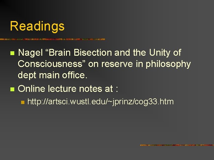 Readings n n Nagel “Brain Bisection and the Unity of Consciousness” on reserve in Readings n n Nagel “Brain Bisection and the Unity of Consciousness” on reserve in