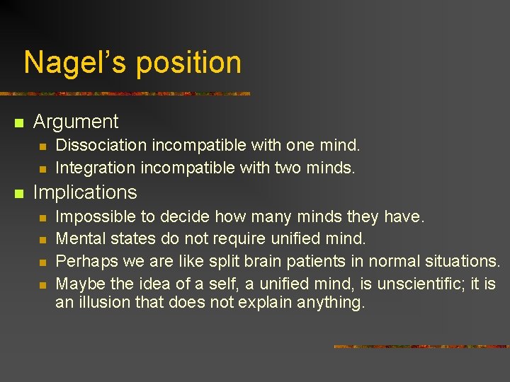 Nagel’s position n Argument n n n Dissociation incompatible with one mind. Integration incompatible Nagel’s position n Argument n n n Dissociation incompatible with one mind. Integration incompatible