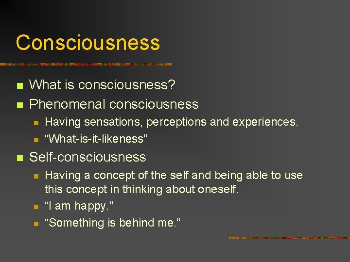 Consciousness n n What is consciousness? Phenomenal consciousness n n n Having sensations, perceptions Consciousness n n What is consciousness? Phenomenal consciousness n n n Having sensations, perceptions