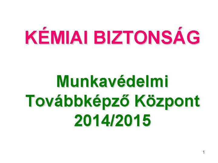 KÉMIAI BIZTONSÁG Munkavédelmi Továbbképző Központ 2014/2015 1 