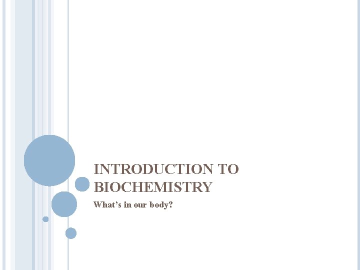 INTRODUCTION TO BIOCHEMISTRY What’s in our body? 