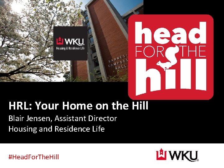 HRL: Your Home on the Hill Blair Jensen, Assistant Director Housing and Residence Life