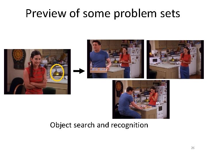 Preview of some problem sets Object search and recognition 26 Preview of some problem sets Object search and recognition 26