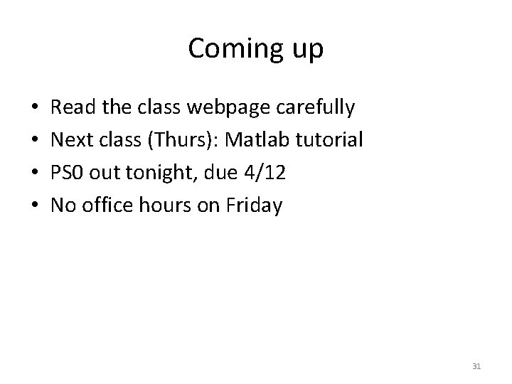 Coming up • • Read the class webpage carefully Next class (Thurs): Matlab tutorial Coming up • • Read the class webpage carefully Next class (Thurs): Matlab tutorial