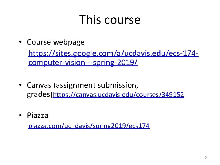 This course • Course webpage https: //sites. google. com/a/ucdavis. edu/ecs-174 computer-vision---spring-2019/ • Canvas (assignment This course • Course webpage https: //sites. google. com/a/ucdavis. edu/ecs-174 computer-vision---spring-2019/ • Canvas (assignment