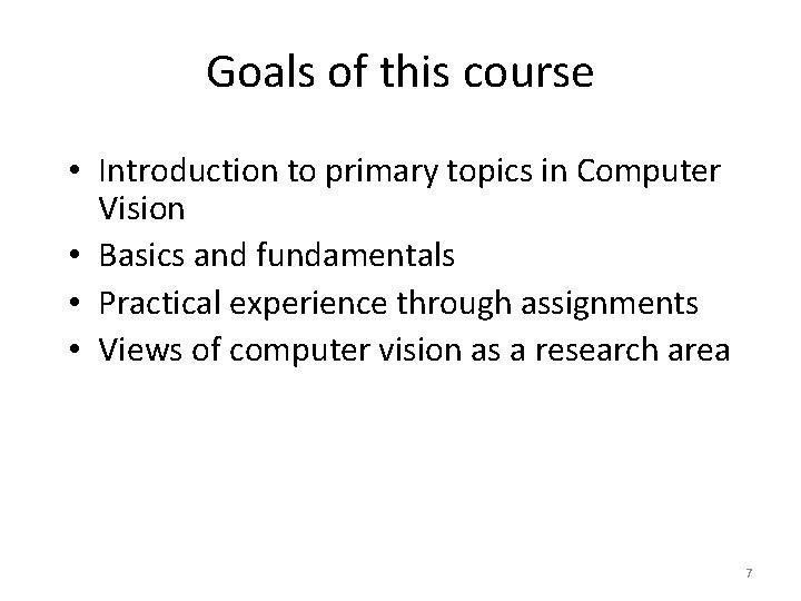 Goals of this course • Introduction to primary topics in Computer Vision • Basics Goals of this course • Introduction to primary topics in Computer Vision • Basics