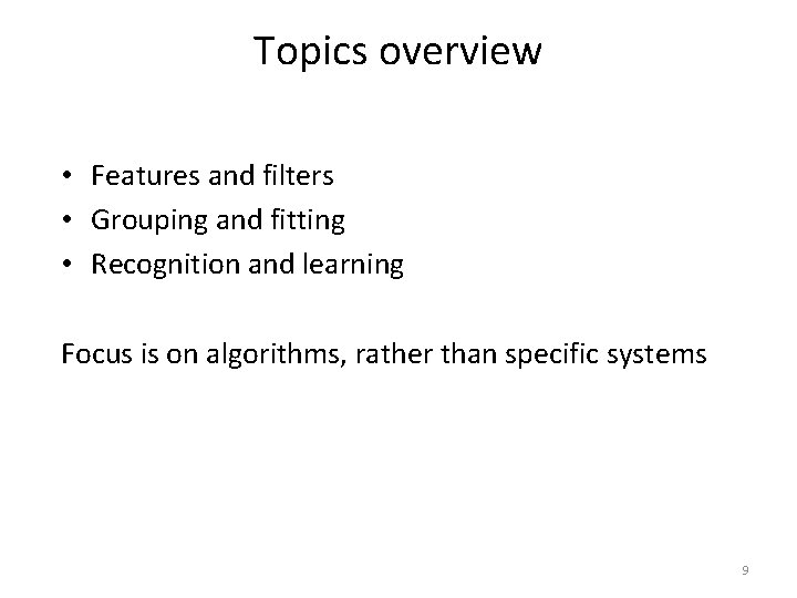 Topics overview • Features and filters • Grouping and fitting • Recognition and learning Topics overview • Features and filters • Grouping and fitting • Recognition and learning