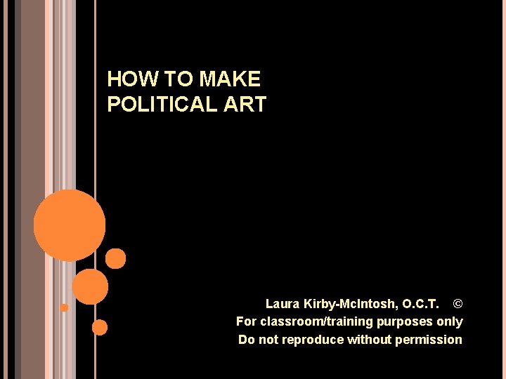 HOW TO MAKE POLITICAL ART Laura Kirby-Mc. Intosh, O. C. T. © For classroom/training