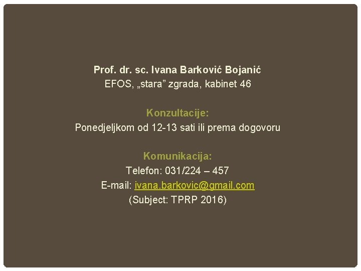 Prof. dr. sc. Ivana Barković Bojanić EFOS, „stara” zgrada, kabinet 46 Konzultacije: Ponedjeljkom od