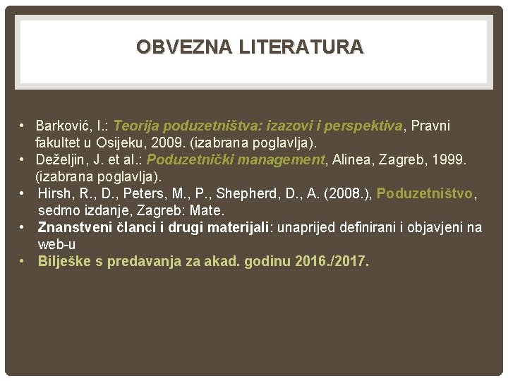 OBVEZNA LITERATURA • Barković, I. : Teorija poduzetništva: izazovi i perspektiva, Pravni fakultet u