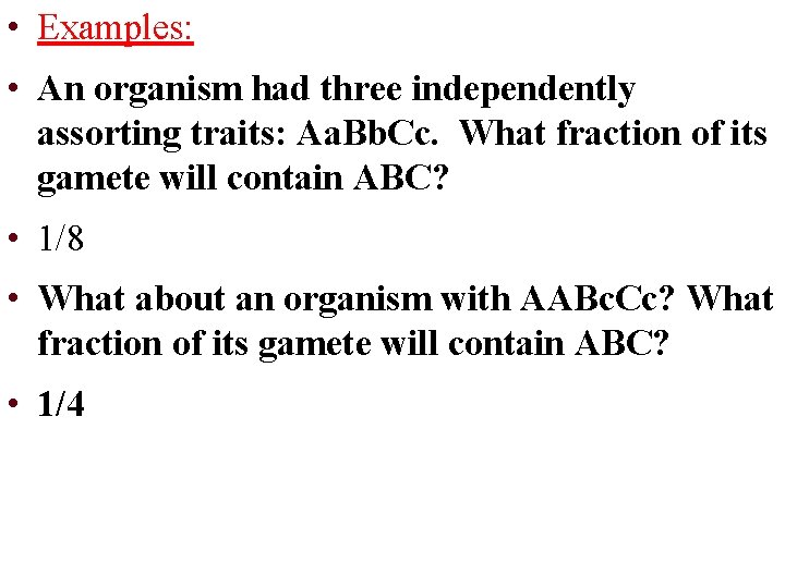  • Examples: • An organism had three independently assorting traits: Aa. Bb. Cc.