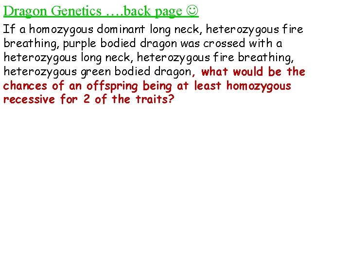 Dragon Genetics …. back page If a homozygous dominant long neck, heterozygous fire breathing,