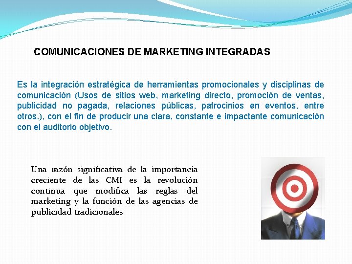 COMUNICACIONES DE MARKETING INTEGRADAS Es la integración estratégica de herramientas promocionales y disciplinas de