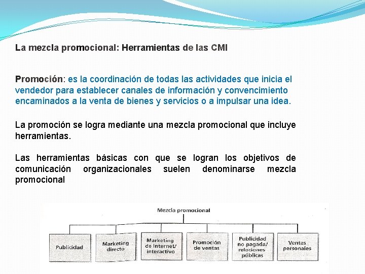 La mezcla promocional: Herramientas de las CMI Promoción: es la coordinación de todas las