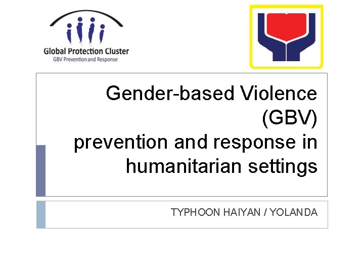 Gender-based Violence (GBV) prevention and response in humanitarian settings TYPHOON HAIYAN / YOLANDA 
