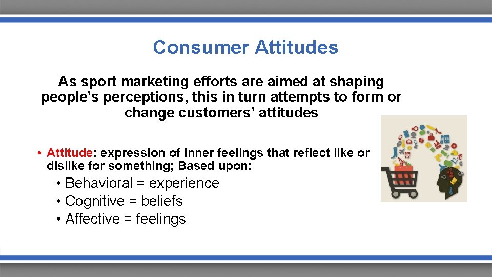 Consumer Attitudes As sport marketing efforts are aimed at shaping people’s perceptions, this in