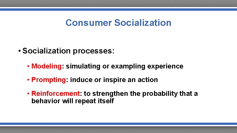Consumer Socialization • Socialization processes: • Modeling: simulating or exampling experience • Prompting: induce