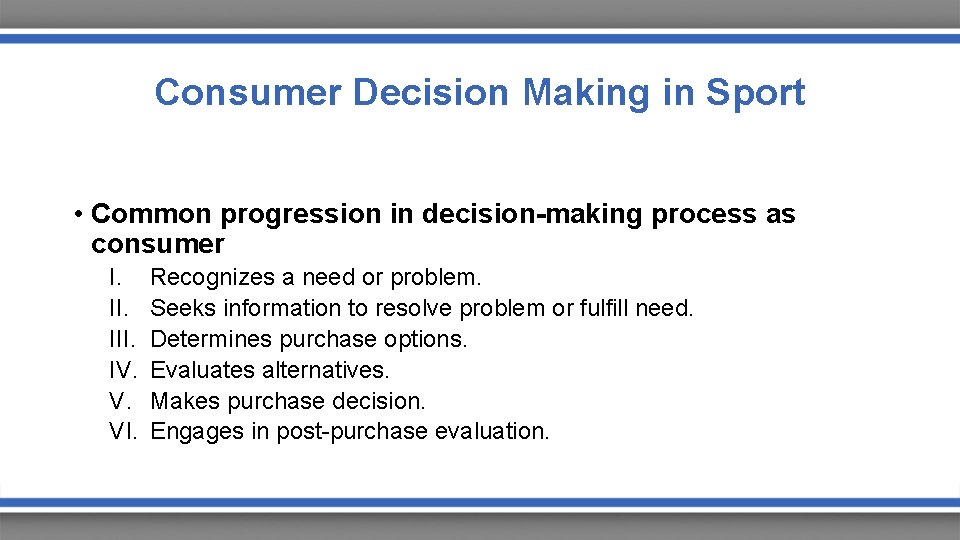 Consumer Decision Making in Sport • Common progression in decision-making process as consumer I.