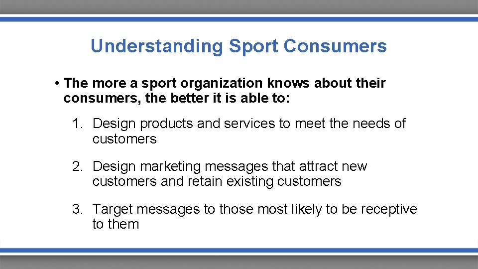 Understanding Sport Consumers • The more a sport organization knows about their consumers, the