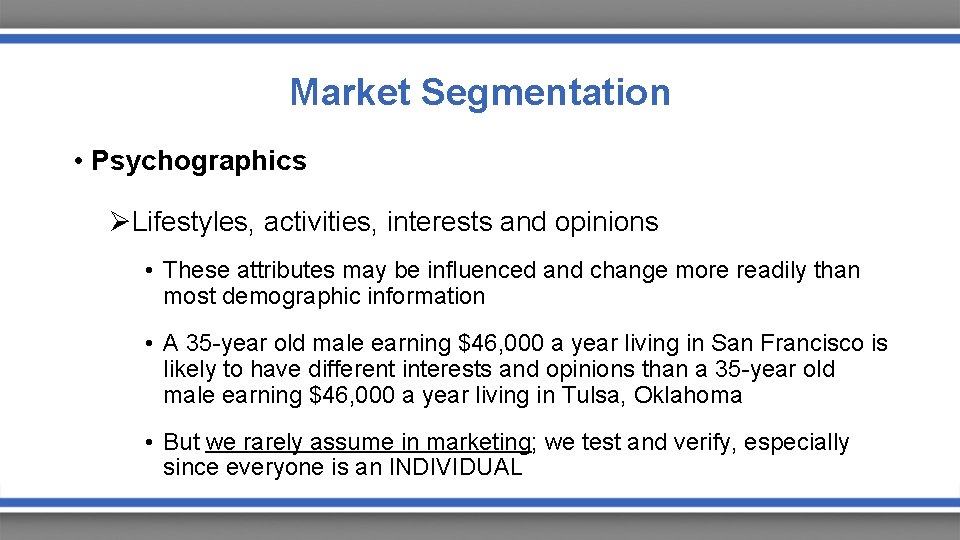 Market Segmentation • Psychographics ØLifestyles, activities, interests and opinions • These attributes may be