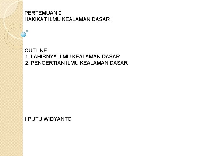 PERTEMUAN 2 HAKIKAT ILMU KEALAMAN DASAR 1 OUTLINE 1. LAHIRNYA ILMU KEALAMAN DASAR 2.