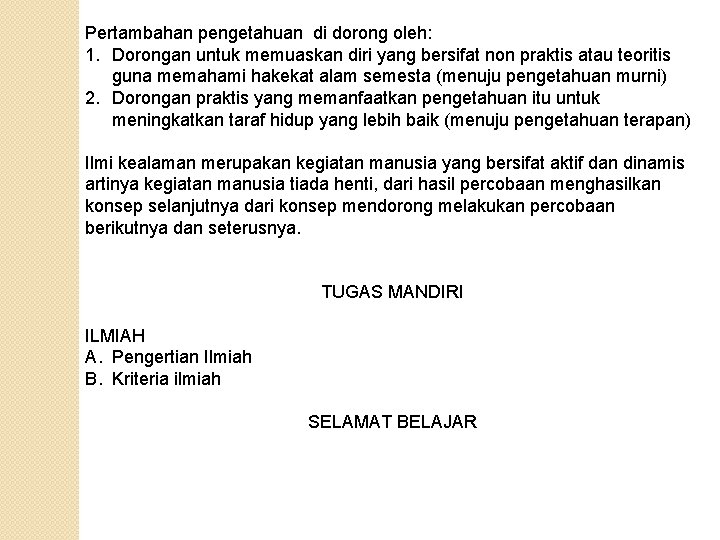 Pertambahan pengetahuan di dorong oleh: 1. Dorongan untuk memuaskan diri yang bersifat non praktis