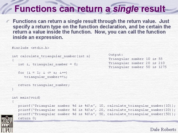 Functions can return a single result through the return value. Just specify a return