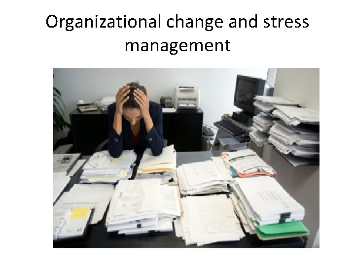 Organizational change and stress management 