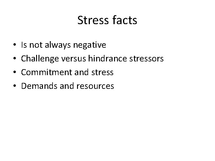 Stress facts • • Is not always negative Challenge versus hindrance stressors Commitment and