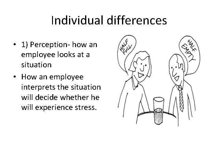 Individual differences • 1) Perception- how an employee looks at a situation • How