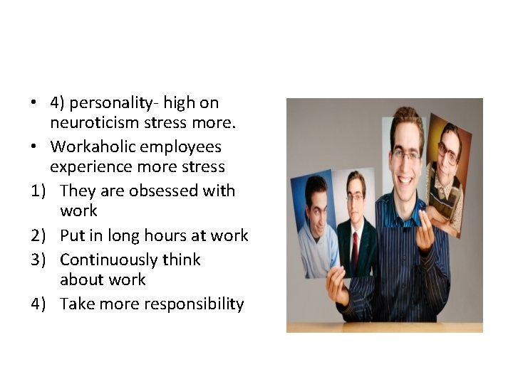  • 4) personality- high on neuroticism stress more. • Workaholic employees experience more