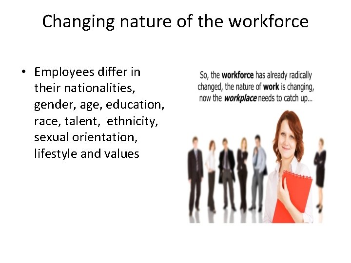 Changing nature of the workforce • Employees differ in their nationalities, gender, age, education,