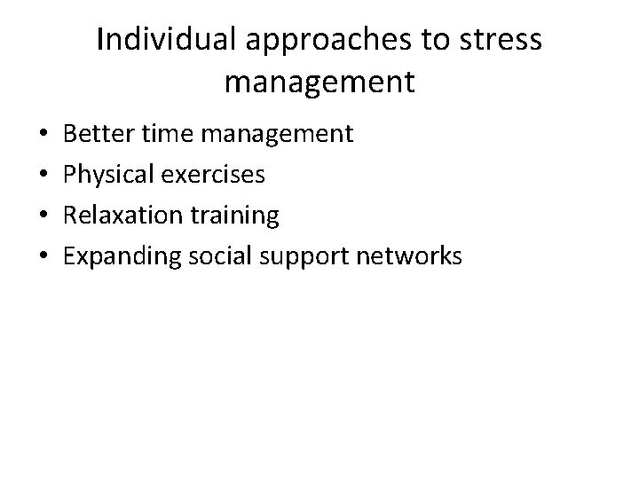 Individual approaches to stress management • • Better time management Physical exercises Relaxation training