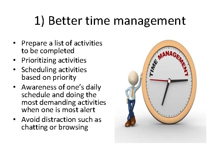 1) Better time management • Prepare a list of activities to be completed •