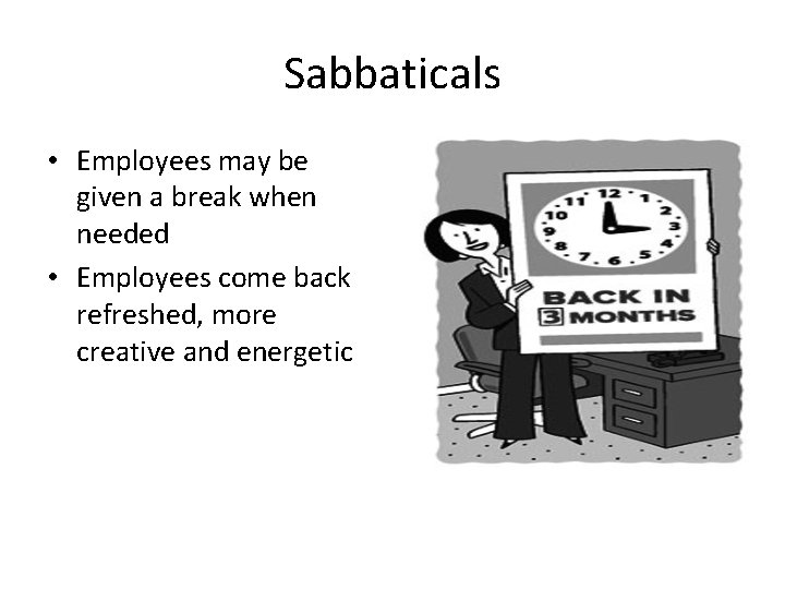 Sabbaticals • Employees may be given a break when needed • Employees come back