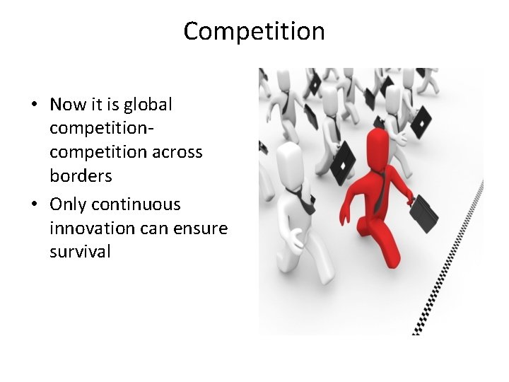 Competition • Now it is global competition across borders • Only continuous innovation can