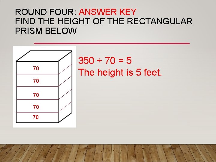 ROUND FOUR: ANSWER KEY FIND THE HEIGHT OF THE RECTANGULAR PRISM BELOW 70 70