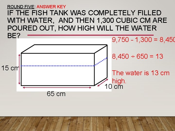 ROUND FIVE: ANSWER KEY IF THE FISH TANK WAS COMPLETELY FILLED WITH WATER, AND