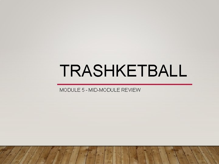 TRASHKETBALL MODULE 5 – MID-MODULE REVIEW 