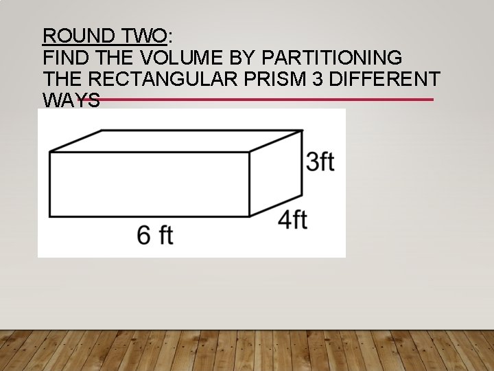 ROUND TWO: FIND THE VOLUME BY PARTITIONING THE RECTANGULAR PRISM 3 DIFFERENT WAYS 