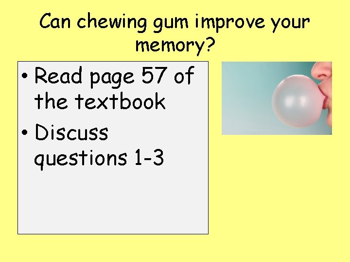 Can chewing gum improve your memory? • Read page 57 of the textbook •