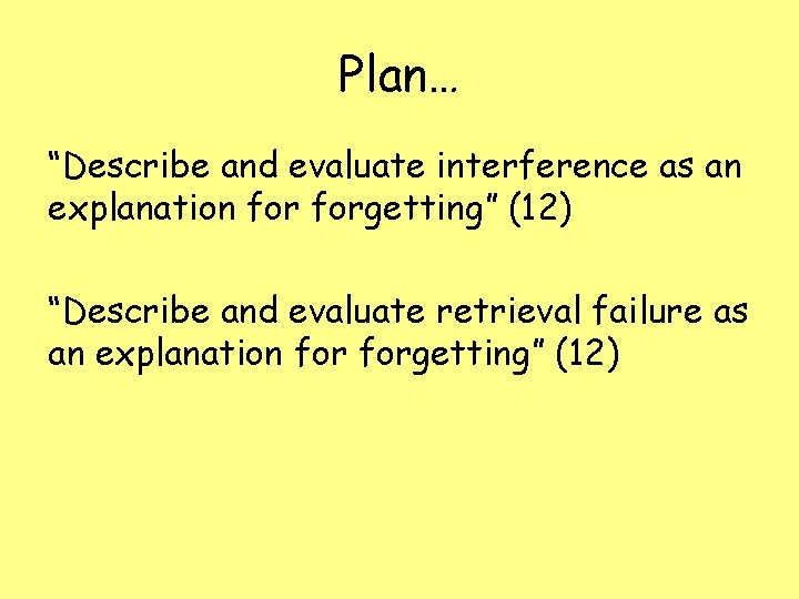 Plan… “Describe and evaluate interference as an explanation forgetting” (12) “Describe and evaluate retrieval